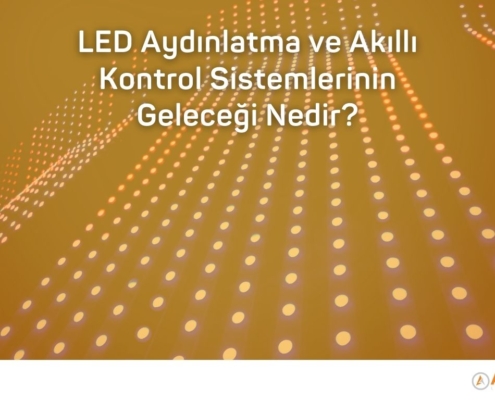 Led Aydınlatma ve Akıllı Kontrol Sistemlerinin Geleceği Nedir?
