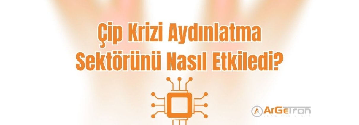 Çip Krizi Aydınlatma Sektörünü Nasıl Etkiledi