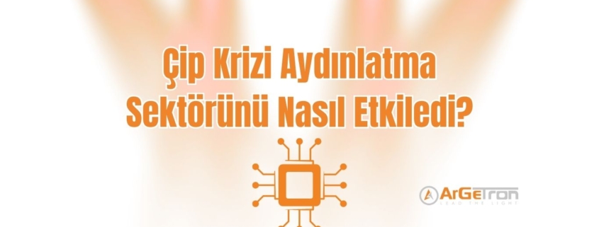 Çip Krizi Aydınlatma Sektörünü Nasıl Etkiledi